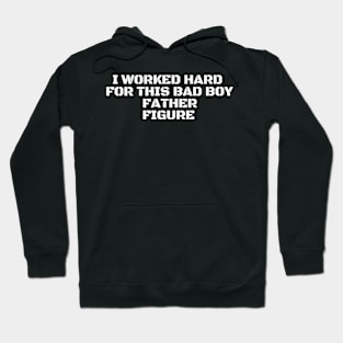 i worked hard for this bad boy father figure Hoodie